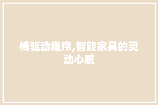 椅驱动程序,智能家具的灵动心脏