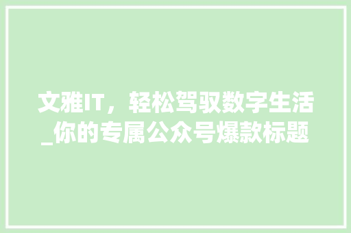 文雅IT，轻松驾驭数字生活_你的专属公众号爆款标题！ MySQL
