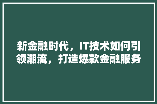 新金融时代，IT技术如何引领潮流，打造爆款金融服务平台 前端技术