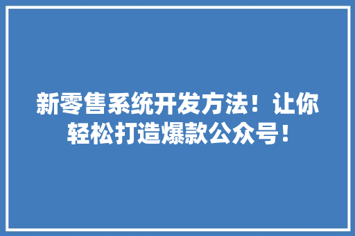 新零售系统开发方法！让你轻松打造爆款公众号！ 后端技术