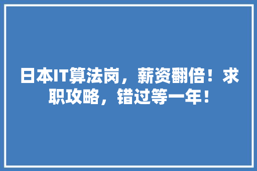 日本IT算法岗，薪资翻倍！求职攻略，错过等一年！ 后端技术