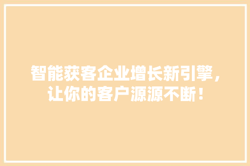 智能获客企业增长新引擎，让你的客户源源不断！ MySQL
