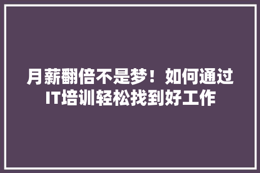 月薪翻倍不是梦！如何通过IT培训轻松找到好工作 后端技术