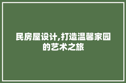 民房屋设计,打造温馨家园的艺术之旅
