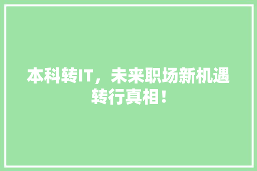 本科转IT，未来职场新机遇转行真相！ 市场营销范文