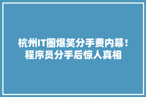 杭州IT圈爆笑分手费内幕！程序员分手后惊人真相 后端技术
