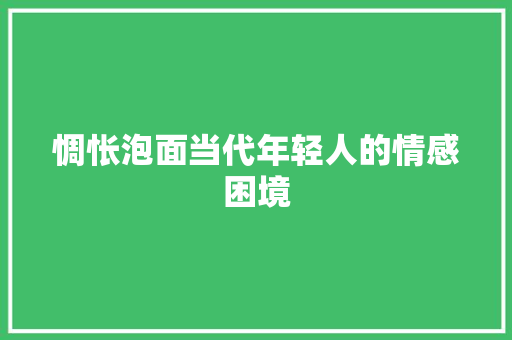 惆怅泡面当代年轻人的情感困境