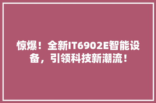 惊爆！全新IT6902E智能设备，引领科技新潮流！ 缓存Redis