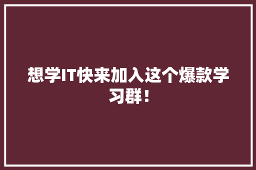 想学IT快来加入这个爆款学习群！