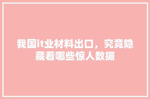 我国it业材料出口，究竟隐藏着哪些惊人数据
