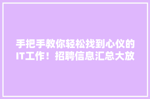 手把手教你轻松找到心仪的IT工作！招聘信息汇总大放送 后端技术