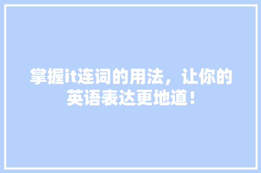 掌握it连词的用法，让你的英语表达更地道！