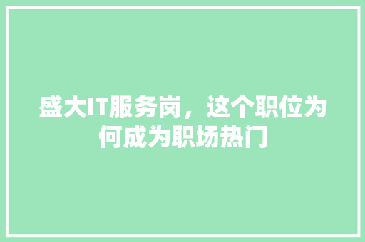 盛大IT服务岗，这个职位为何成为职场热门