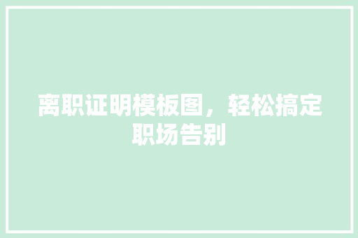 离职证明模板图，轻松搞定职场告别 后端技术
