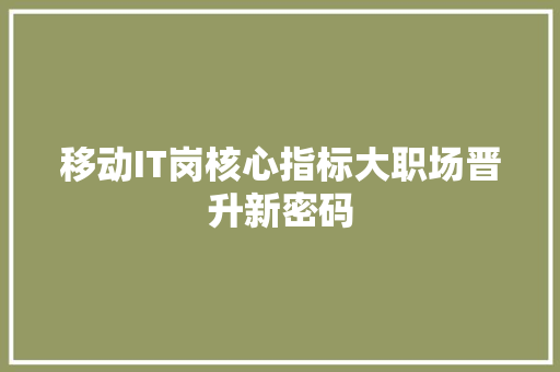 移动IT岗核心指标大职场晋升新密码