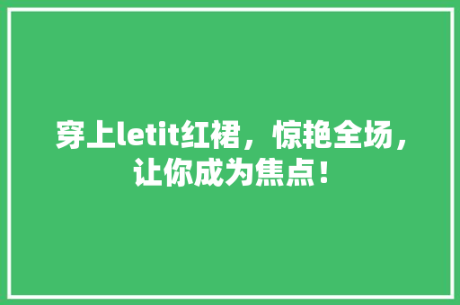 穿上letit红裙，惊艳全场，让你成为焦点！