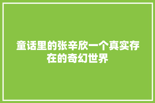 童话里的张辛欣一个真实存在的奇幻世界