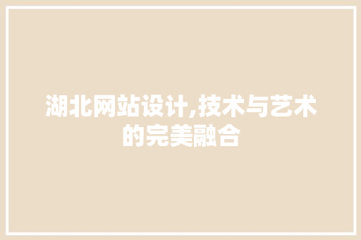 湖北网站设计,技术与艺术的完美融合