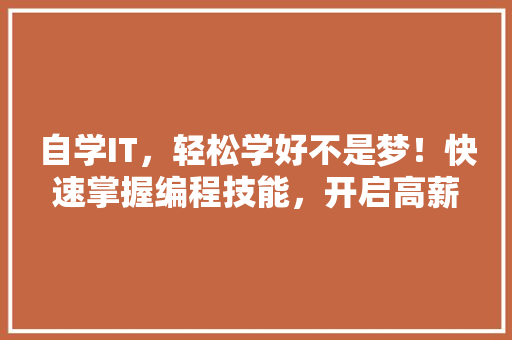 自学IT，轻松学好不是梦！快速掌握编程技能，开启高薪未来！ 市场营销范文
