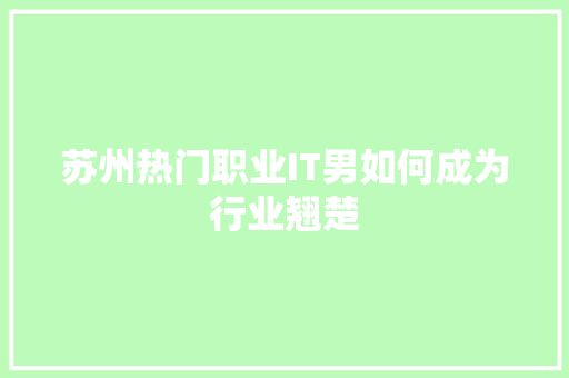 苏州热门职业IT男如何成为行业翘楚