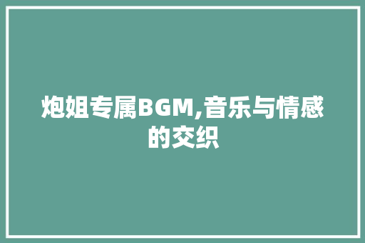 炮姐专属BGM,音乐与情感的交织