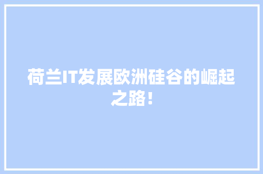 荷兰IT发展欧洲硅谷的崛起之路！ 商务信函
