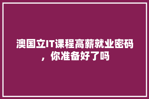 澳国立IT课程高薪就业密码，你准备好了吗 后端技术
