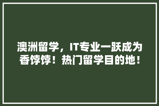澳洲留学，IT专业一跃成为香饽饽！热门留学目的地！ 后端技术