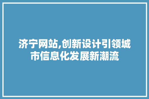 济宁网站,创新设计引领城市信息化发展新潮流