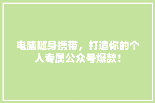 电脑随身携带，打造你的个人专属公众号爆款！ MySQL