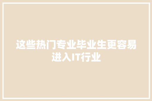 这些热门专业毕业生更容易进入IT行业