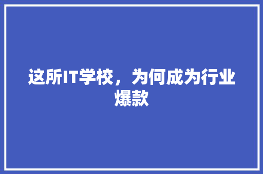 这所IT学校，为何成为行业爆款 后端技术