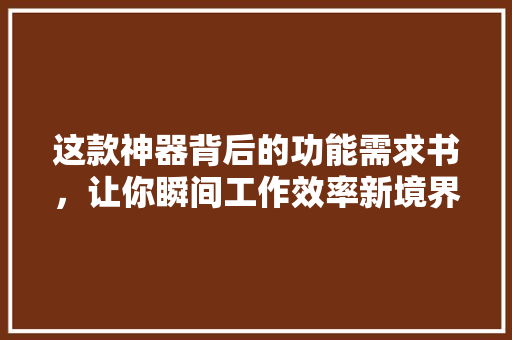 这款神器背后的功能需求书，让你瞬间工作效率新境界 MySQL