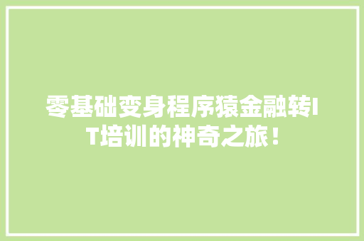 零基础变身程序猿金融转IT培训的神奇之旅！ 后端技术