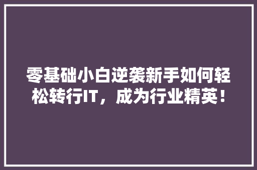 零基础小白逆袭新手如何轻松转行IT，成为行业精英！ MySQL