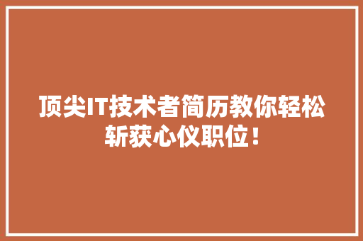 顶尖IT技术者简历教你轻松斩获心仪职位！ 后端技术