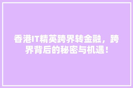 香港IT精英跨界转金融，跨界背后的秘密与机遇！ 响应式设计