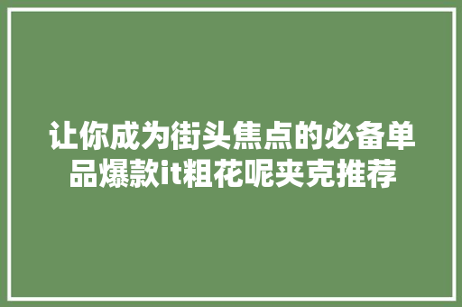 让你成为街头焦点的必备单品爆款it粗花呢夹克推荐