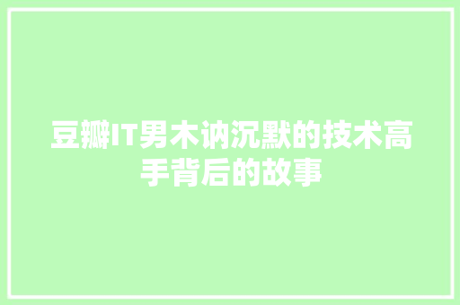 豆瓣IT男木讷沉默的技术高手背后的故事 后端技术