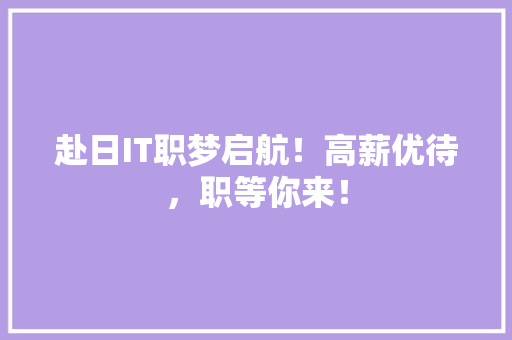 赴日IT职梦启航！高薪优待，职等你来！ 商务信函
