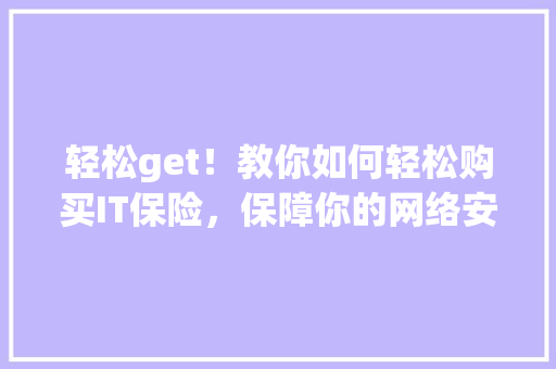 轻松get！教你如何轻松购买IT保险，保障你的网络安全