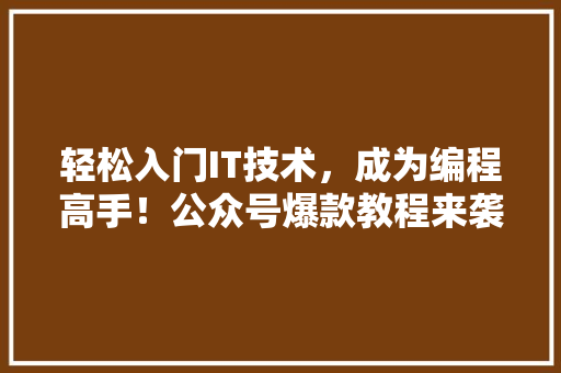 轻松入门IT技术，成为编程高手！公众号爆款教程来袭！ 商务信函