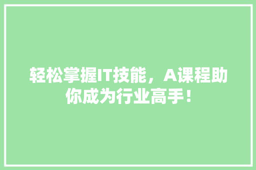 轻松掌握IT技能，A课程助你成为行业高手！ 后端技术