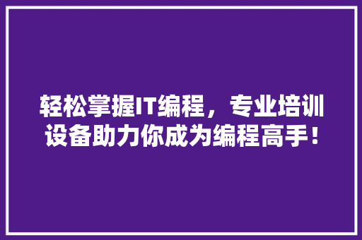 轻松掌握IT编程，专业培训设备助力你成为编程高手！ 后端技术