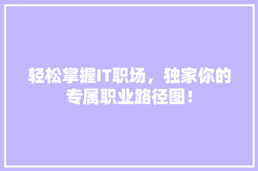轻松掌握IT职场，独家你的专属职业路径图！ 网站建设