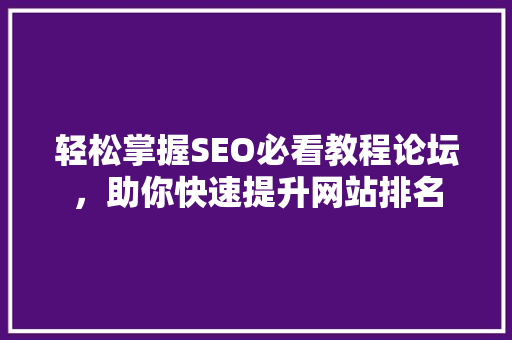 轻松掌握SEO必看教程论坛，助你快速提升网站排名 后端技术