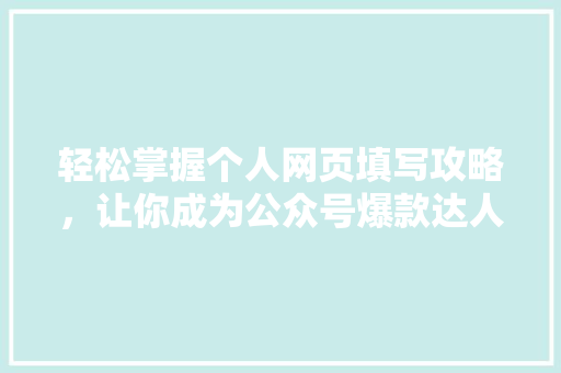 轻松掌握个人网页填写攻略，让你成为公众号爆款达人！ 网站建设