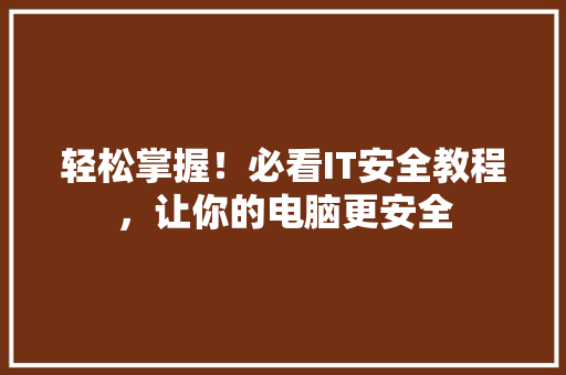 轻松掌握！必看IT安全教程，让你的电脑更安全 MySQL
