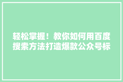 轻松掌握！教你如何用百度搜索方法打造爆款公众号标题 缓存Redis