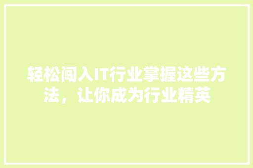 轻松闯入IT行业掌握这些方法，让你成为行业精英